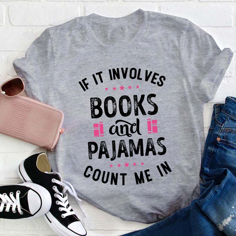 If It Involves Books And Pajamas Count Me In Teacher T-Shirt