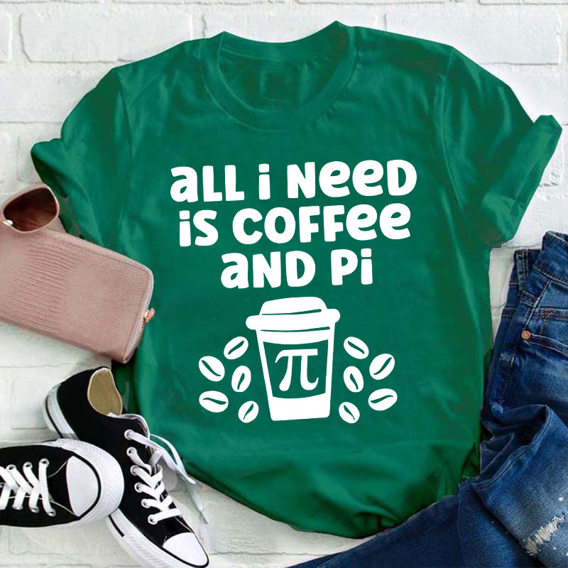 All I Need Is Coffee And Pi Teacher T-Shirt