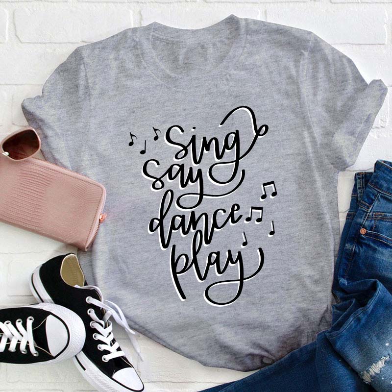 Sing Say Dance Play Teacher T-Shirt
