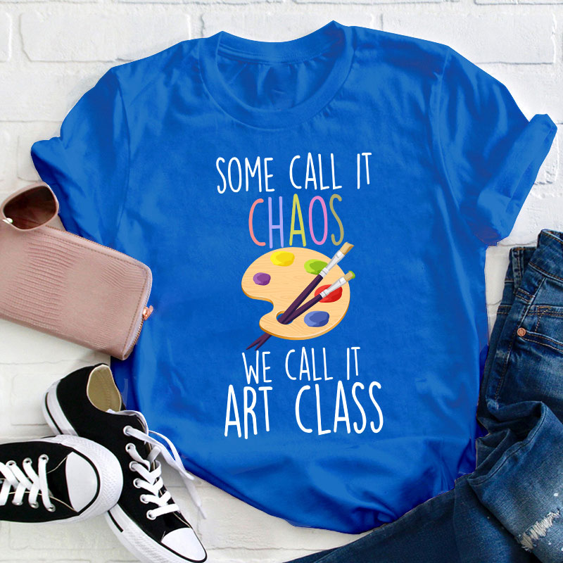 Some Call It Chaos We Call It Art Class Teacher T-Shirt