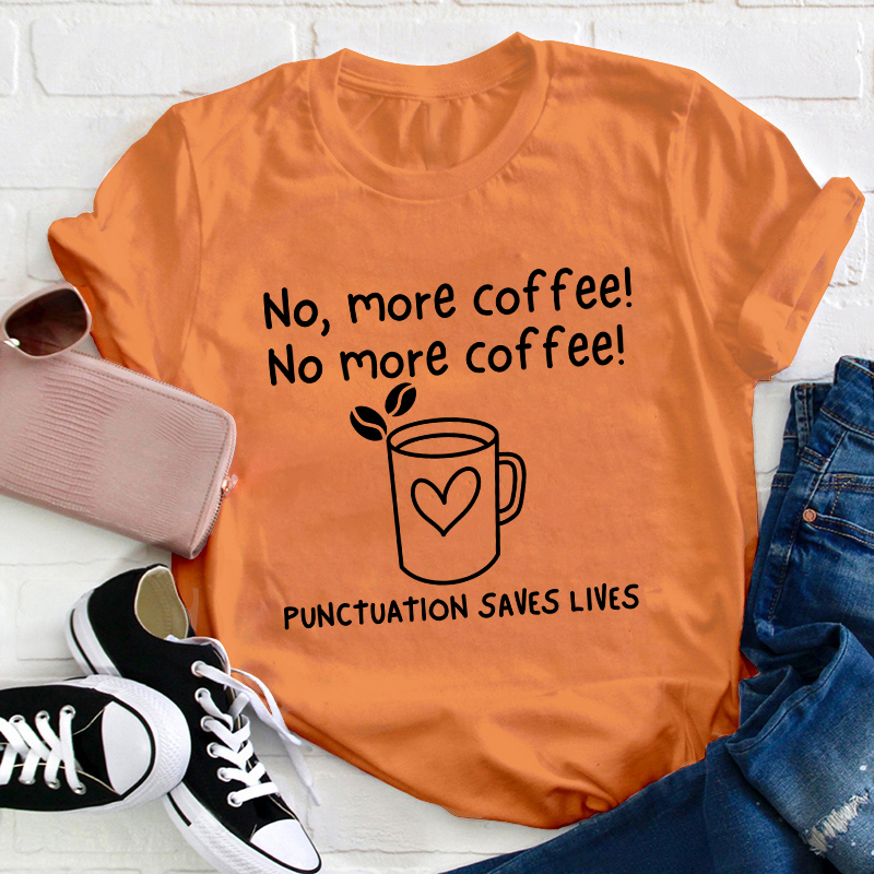 No More Coffee Punctuation Saves Lives Teacher T-Shirt