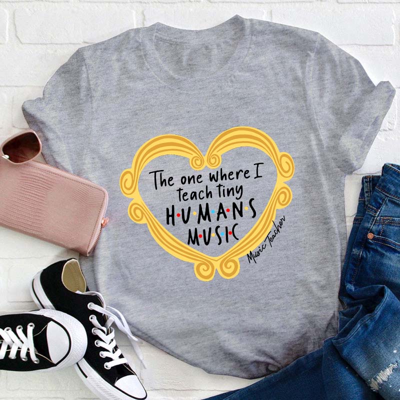 The One Where I Teach Tiny Humans Music Teacher T-Shirt