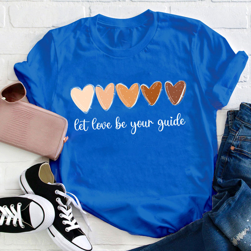 Let Love Be Your Guide Teacher T-Shirt