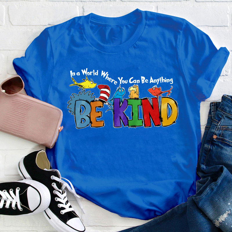 In a World Where You Can Be Anything Teacher T-Shirt