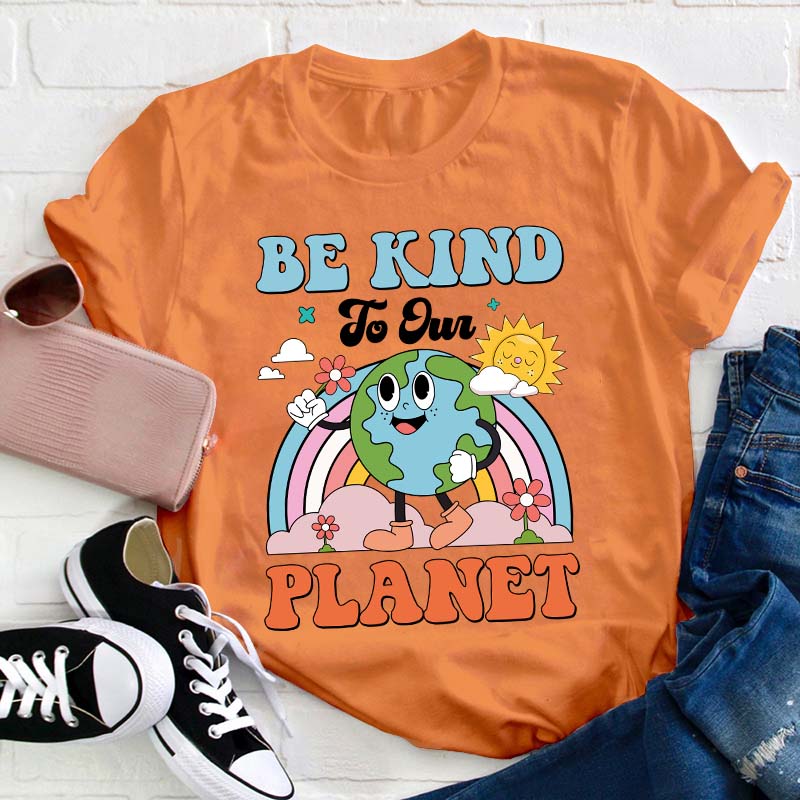 Be Kind To Your Planet Teacher T-Shirt