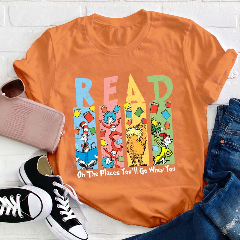 Oh The Places You'll Go When You Read Teacher T-Shirt