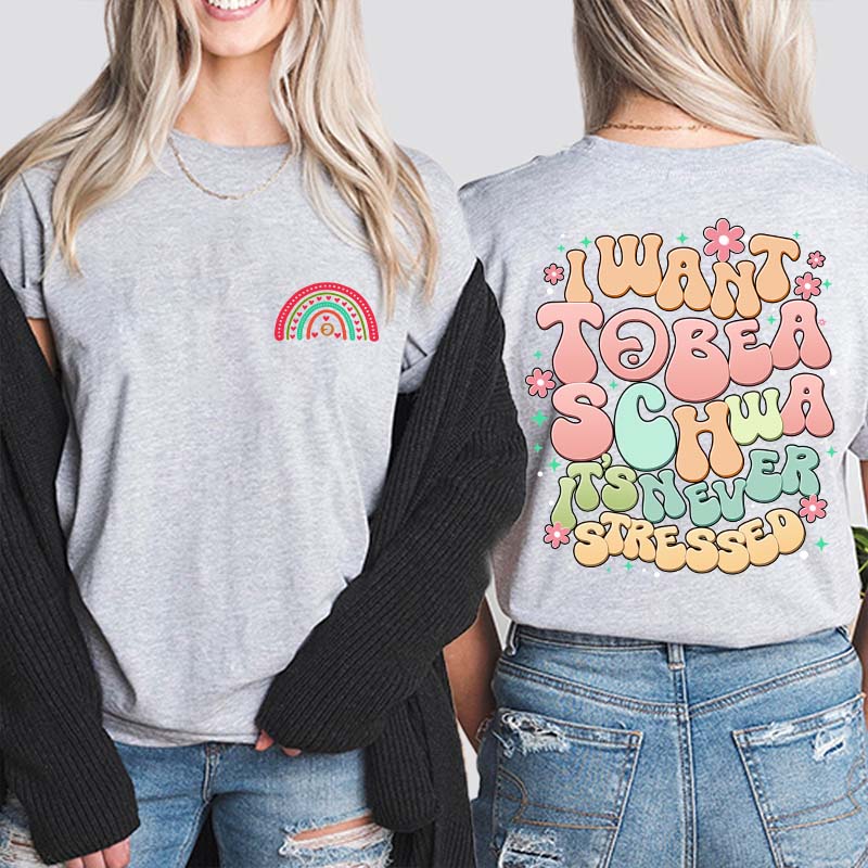 I Want to Be a Schwa It’s Never Stressed Teacher Two Sided T-Shirt