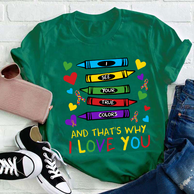 I See Your True Colors And That's Why I Love You Teacher T-Shirt