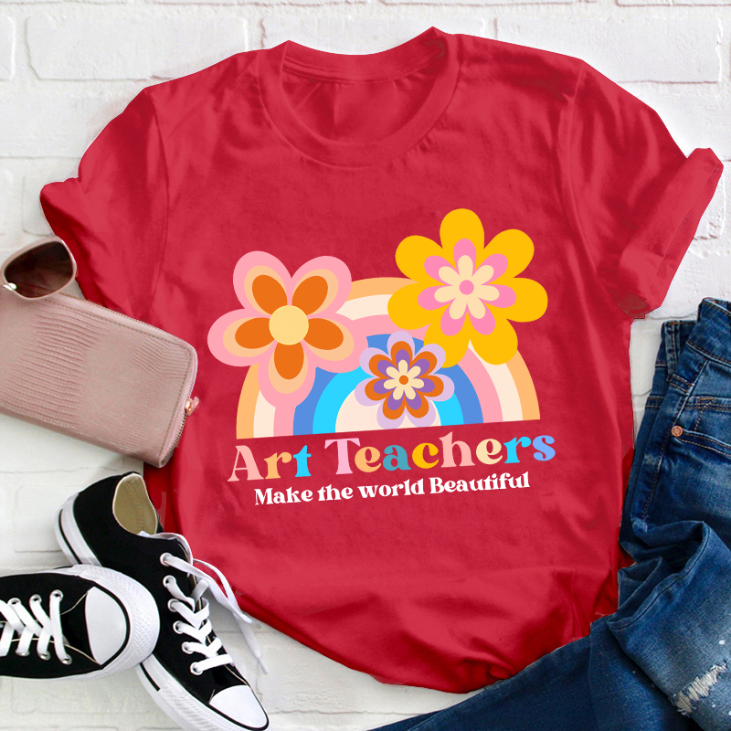 Art Teacher Make The World Beautiful Teacher T-Shirt