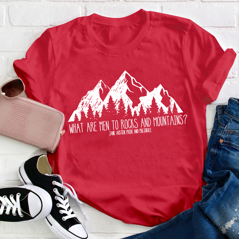 What Are Men To Rocks And Mountains Teacher T-Shirt