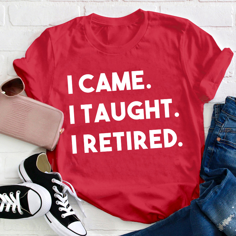 I Came I Taught I Retired Teacher T-Shirt