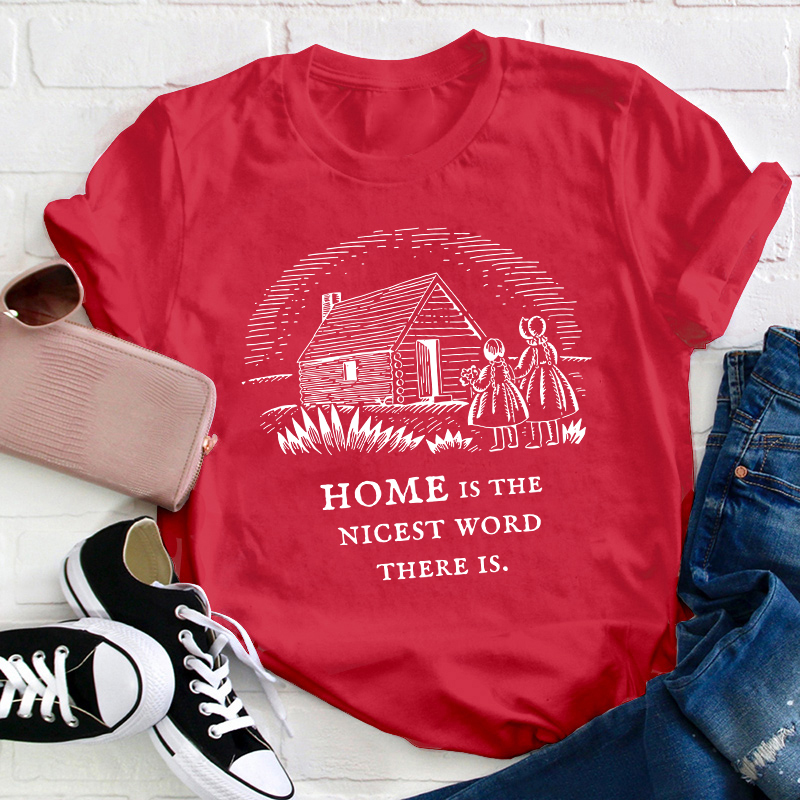 Home Is The Nicest Word There Is Teacher T-Shirt