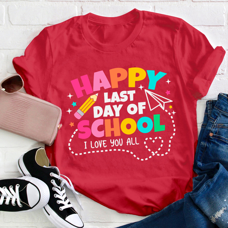 I Love You All Happy Last Day Of School Teacher T-Shirt