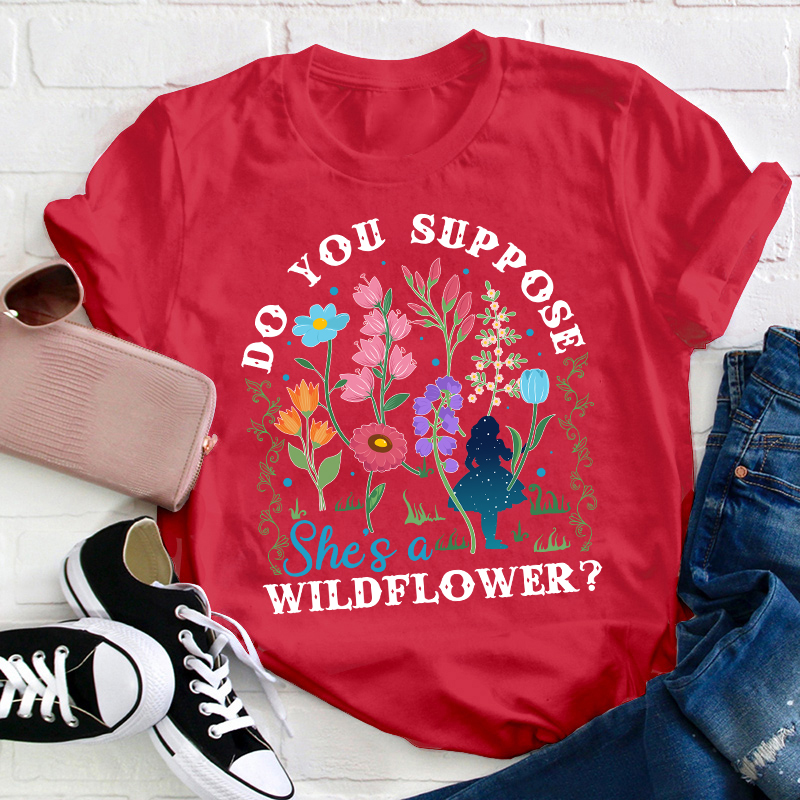 Do You Suppose She's A Wildflower Teacher T-Shirt