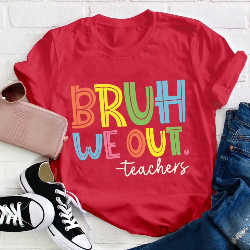 Bruh Bye Bye We Out Teacher T-Shirt