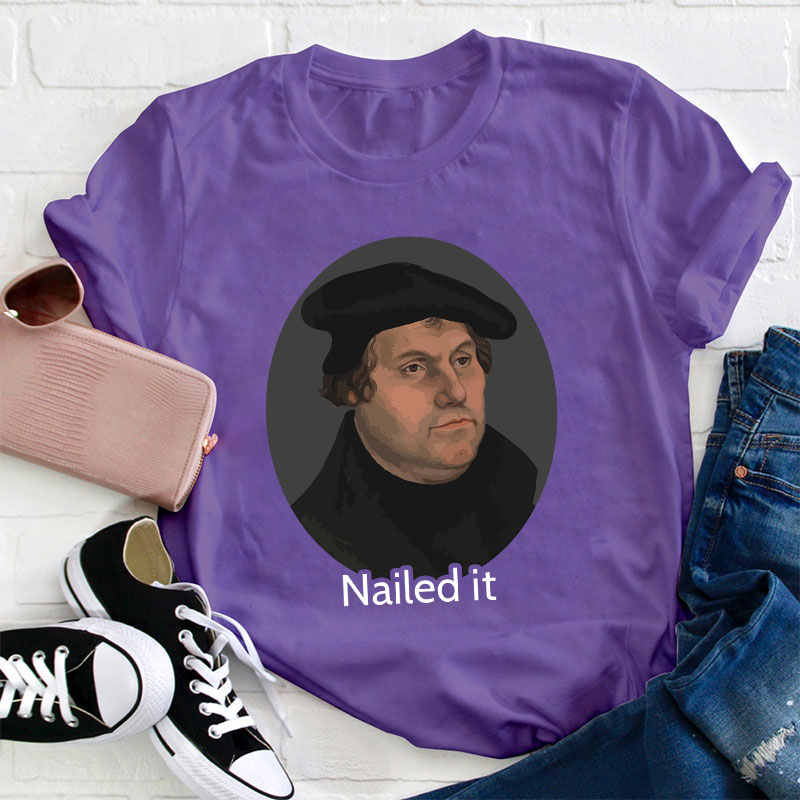 Martin Luther Nailed It Teacher T-Shirt