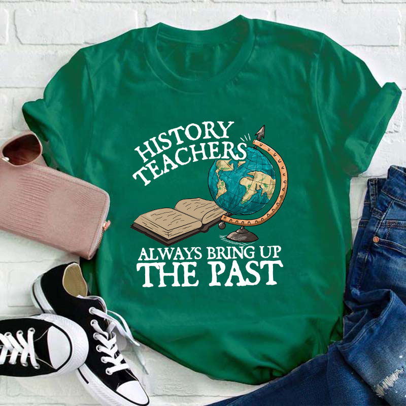 Always Bring Up The Past History Teacher T-Shirt