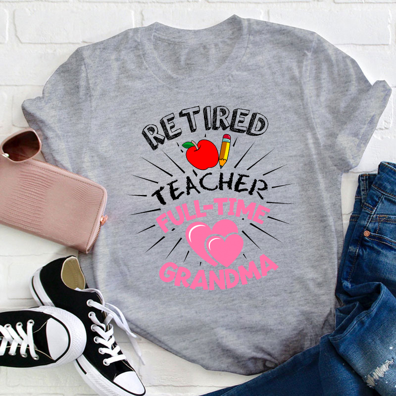 Retired Teacher Full Time Grandma Teacher T-Shirt