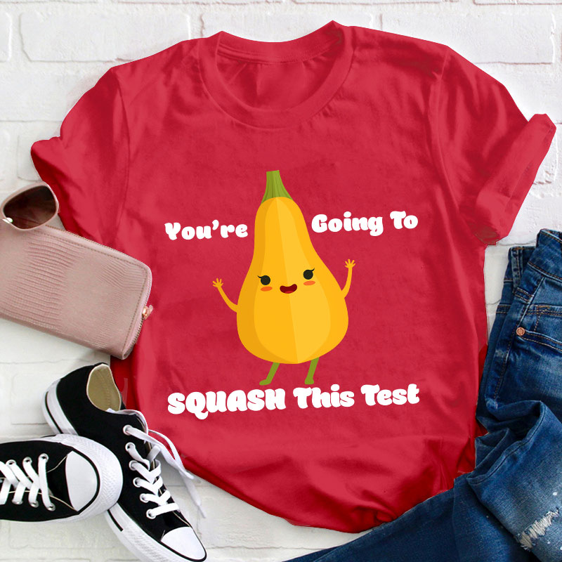You're Going To Squash This Test Teacher T-Shirt