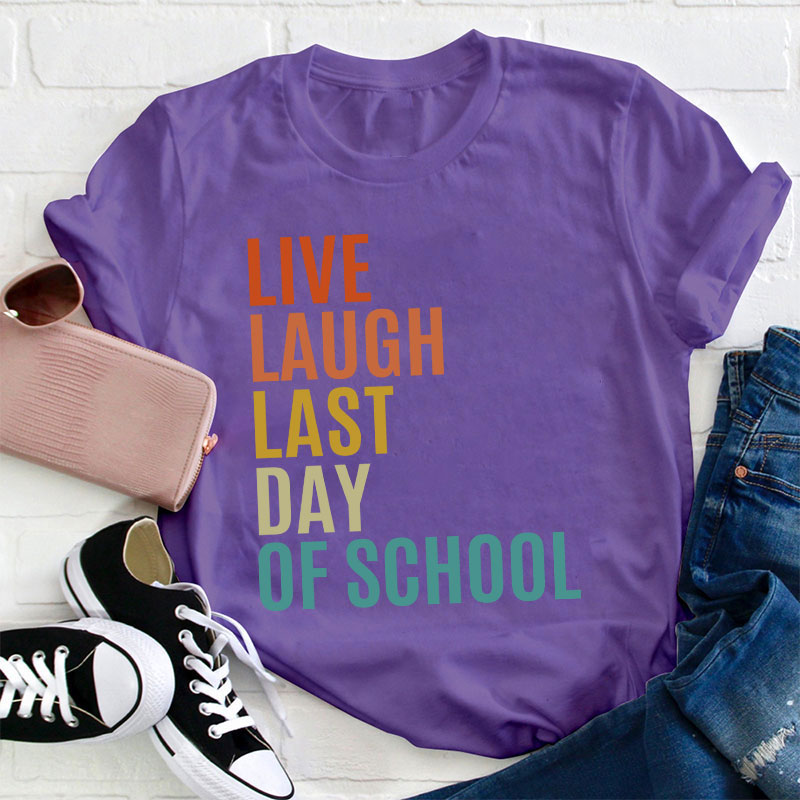 Live Laugh Last Day Of School Teacher T-Shirt