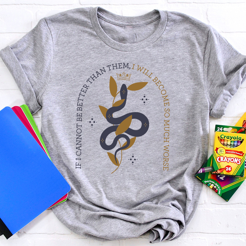 If I Cannot Be Better Than Them Teacher T-Shirt