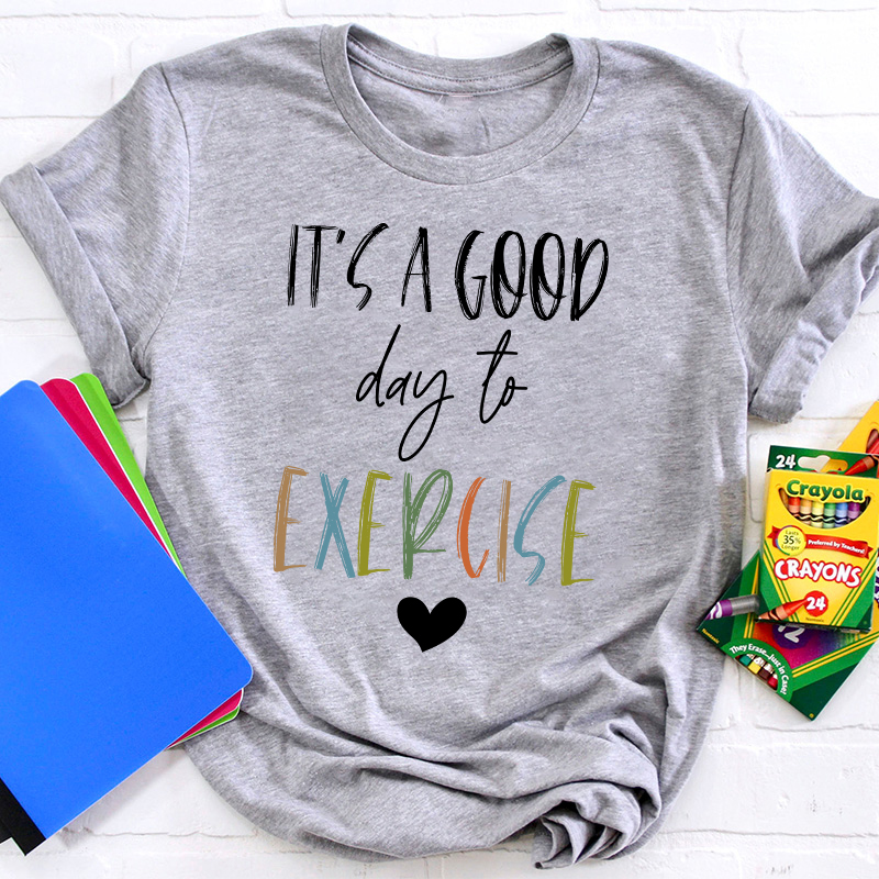 It's A Good Day To Exercise Teacher T-Shirt