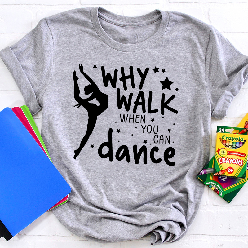 Why Walk When You Can Dance Teacher T-Shirt