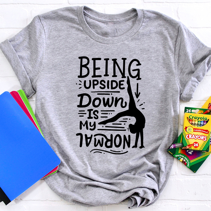 Being Upside Down Is My Normal Teacher T-Shirt