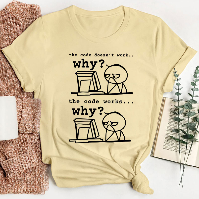The Code Doesn't Work The Code Works Why Teacher T-Shirt