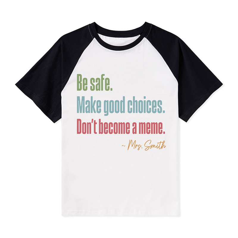 Personalized Name Be Safe Make Good Choices Don't Become A Meme Teacher Raglan T-Shirt