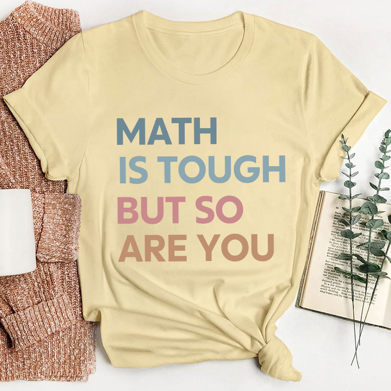 Math Is Tough But So Are You Teacher T-Shirt