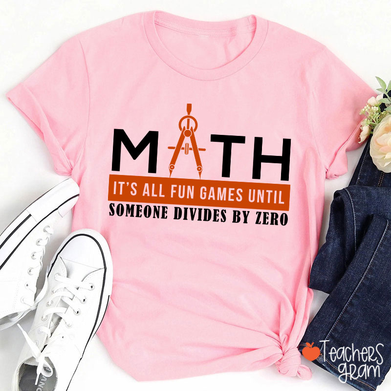 It's All Fun Games Until Someone Divides By Zero Teacher T-Shirt