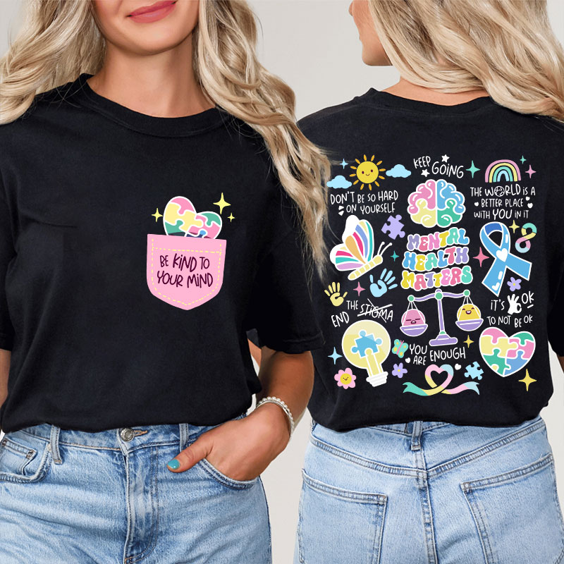 Be Kind To Your Mind Mental Health Matters Teacher Two Sided T-Shirt