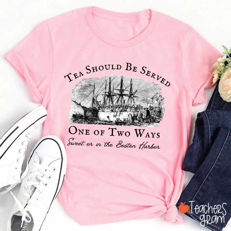 Tea Should Be Served One Of Two Ways Teacher T-Shirt