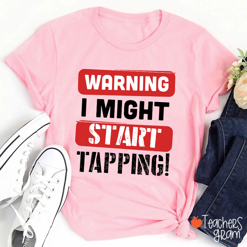Warning I Might Start Tapping Teacher T-Shirt