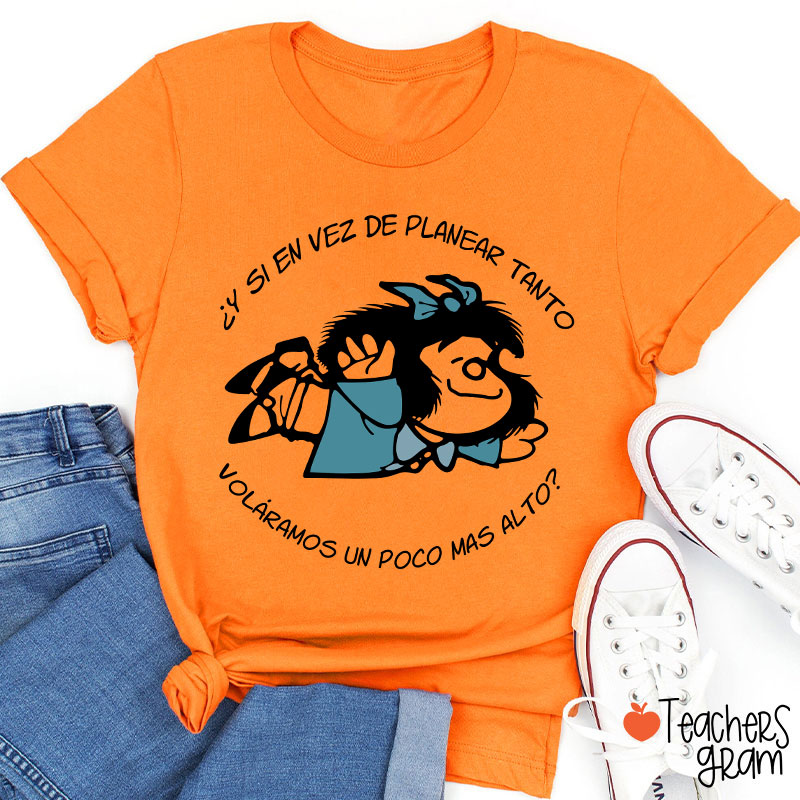 Y Si En Vez De Planear Tanto Spanish Teacher T-Shirt