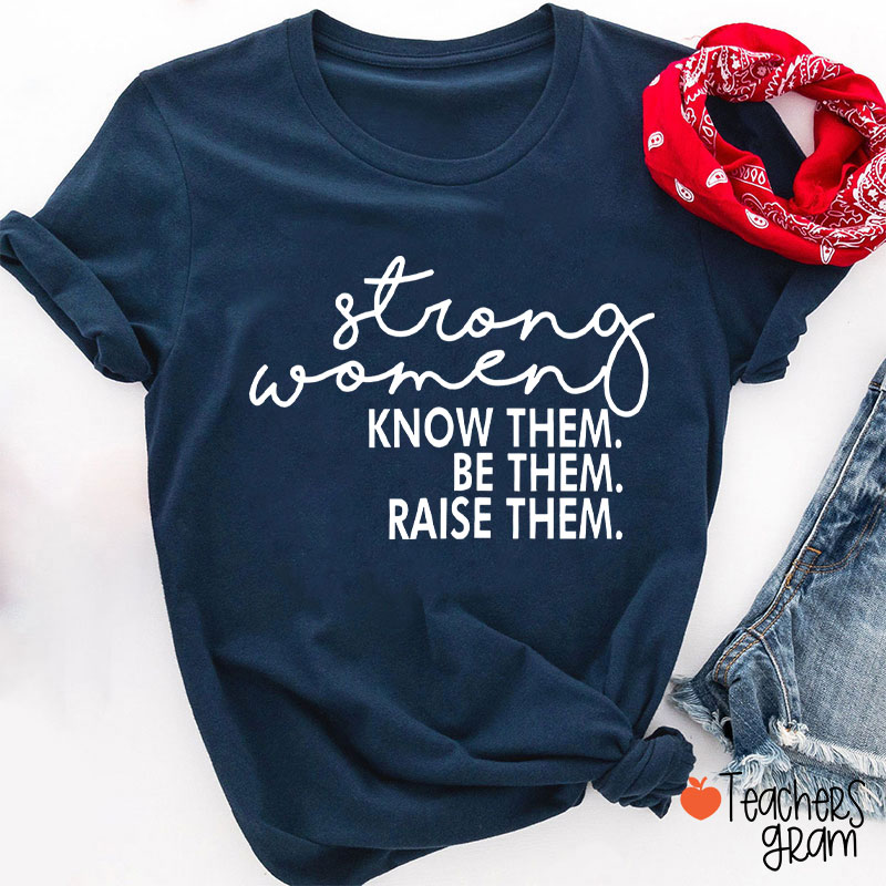 Strong Women Know Them Be Them Teacher T-Shirt