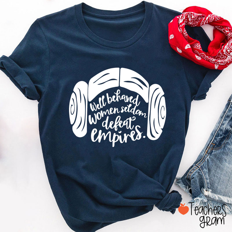 Well Behaved Women Seldom Defeat Empires Teacher T-Shirt
