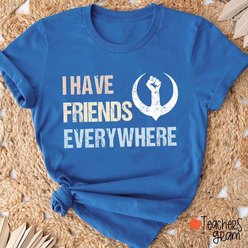 I Have Friends Everywhere Teacher T-Shirt