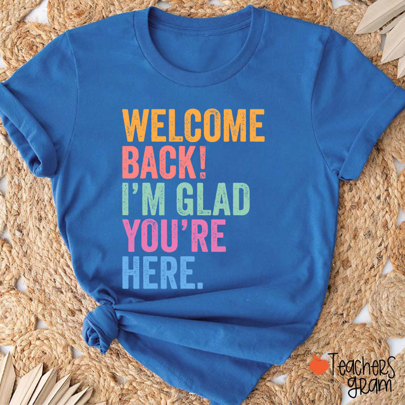 Welcome Back I'm Glad You're Here Teacher T-Shirt