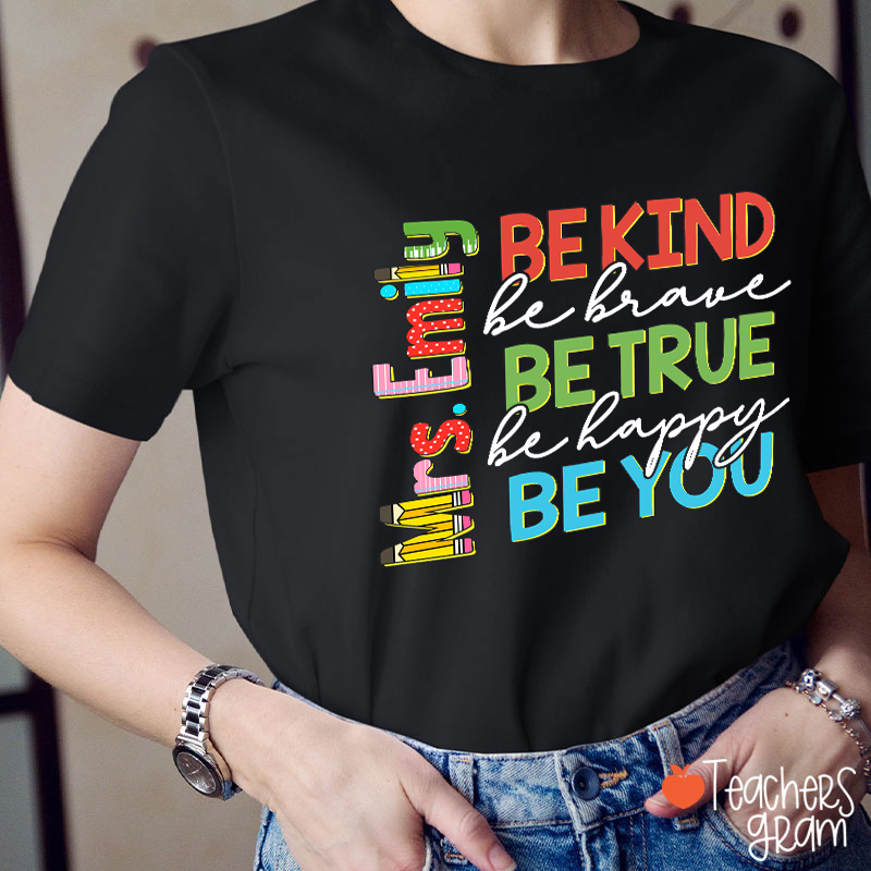 Personalized Name Be Kind Be Brave Be True Be Happy Be You Teacher T-Shirt
