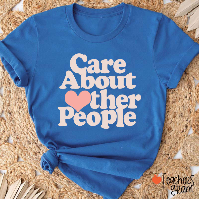 Care About Other People Teacher T-Shirt