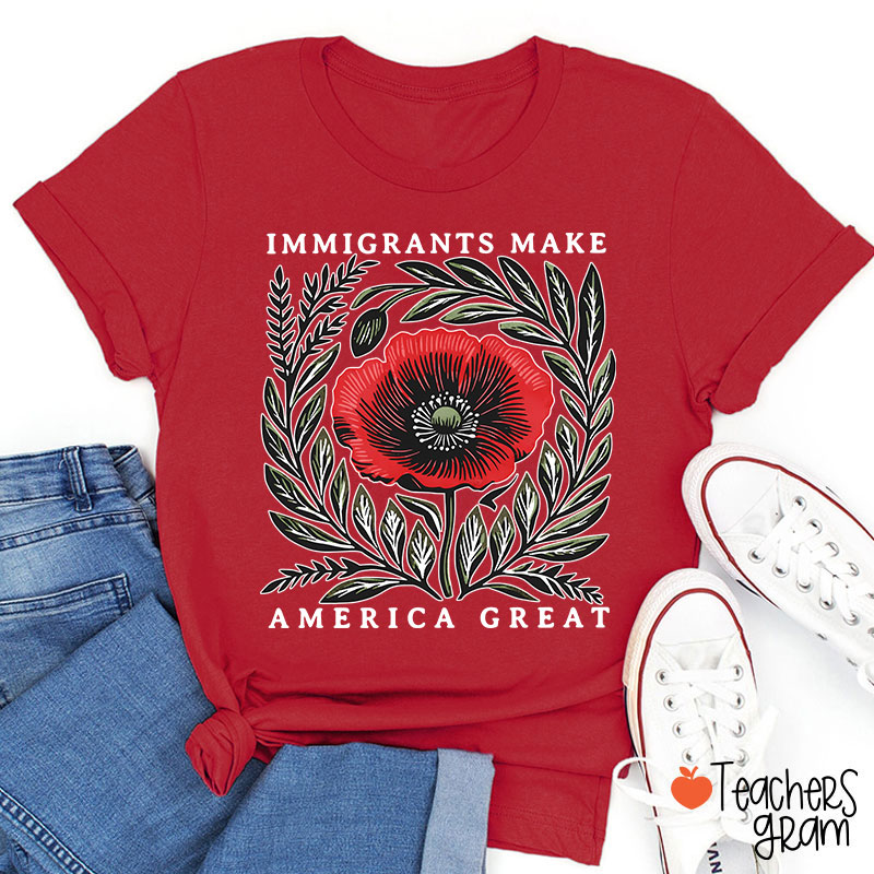 Immigrants Make America Great Poppy Floral Teacher T-Shirt