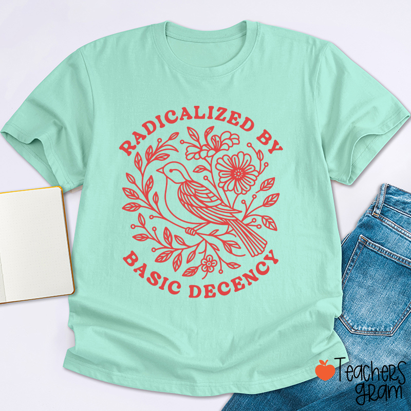 Radicalized By Basic Decency Social Justice Teacher T-Shirt