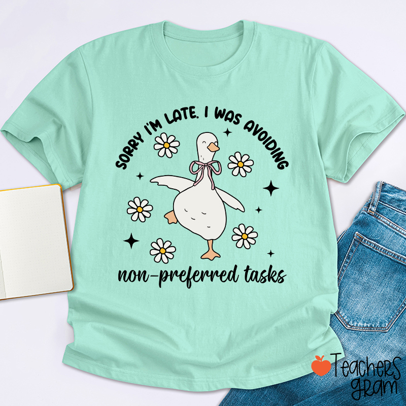 Sorry I'm Late I Was Avoiding Non-preferred Tasks Teacher T-Shirt