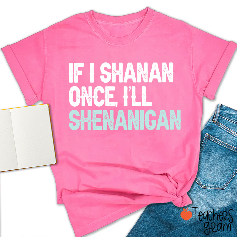 If I Shanan Once I'll Shenanigan Teacher T-Shirt