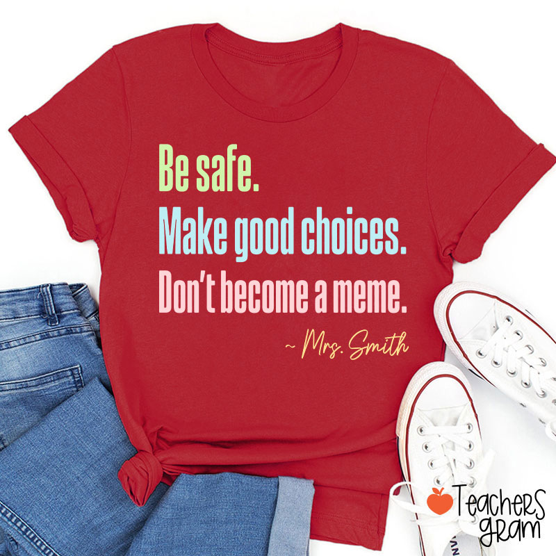 Personalized Name Be Safe Make Good Choices Don't Become A Meme Teacher T-Shirt