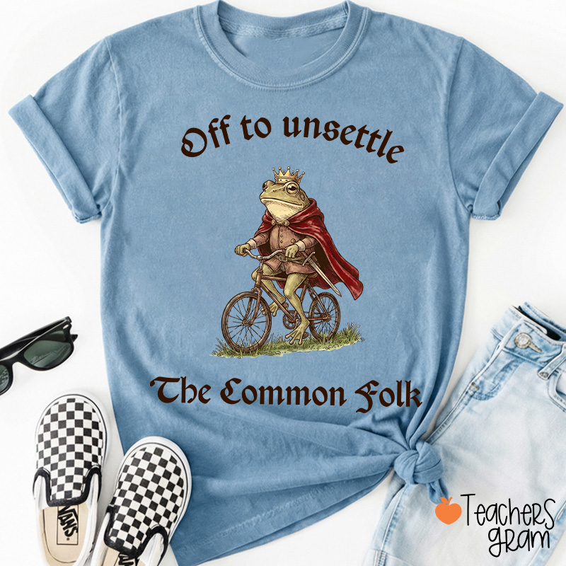 Off To Unsettle The Common Folk Teacher T-Shirt
