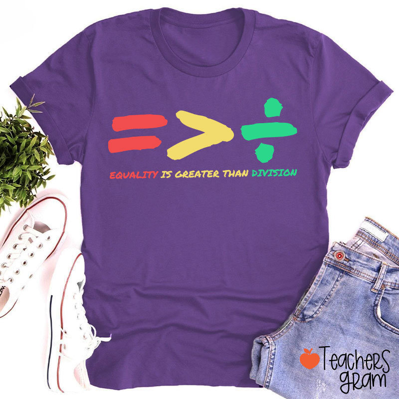 Equality Is Greater Than Division Teacher T-Shirt