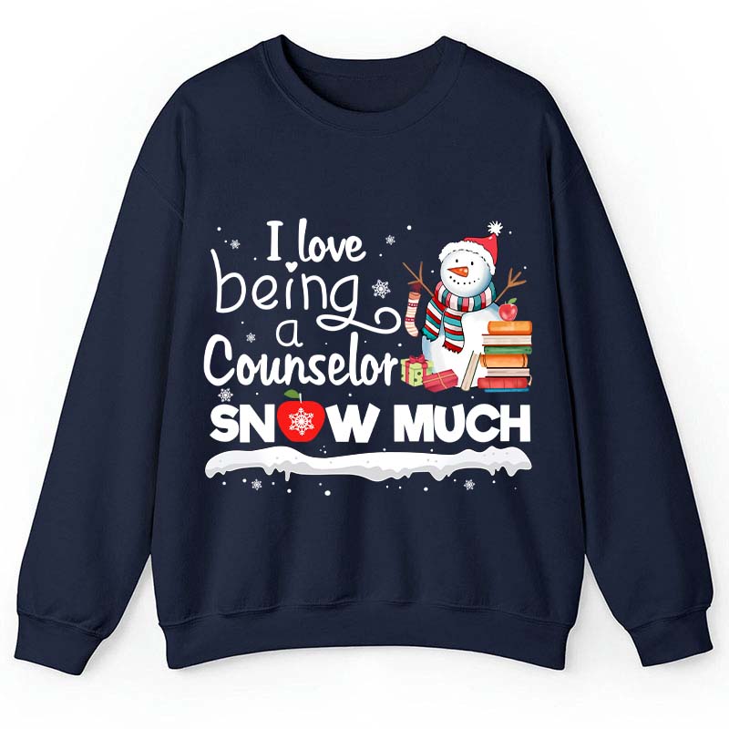 I love Being A Counselor Snow Much Teacher Sweatshirt